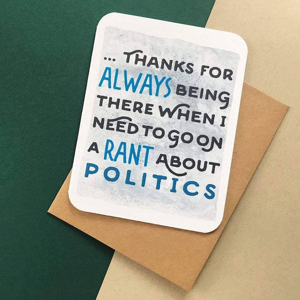 On a green and white background, a greeting card has text "thanks for always being there when I need to go on a rant about politics."